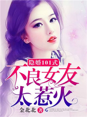 隐婚101式：不良女友太惹火